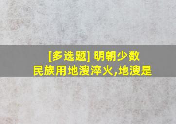 [多选题] 明朝少数民族用地溲淬火,地溲是